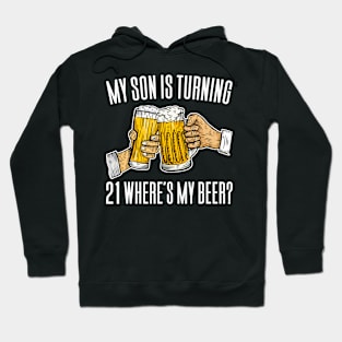 My Son Is Turning 21 Where's My Beer Hoodie